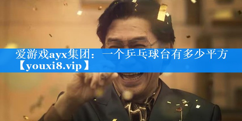 爱游戏ayx集团：一个乒乓球台有多少平方