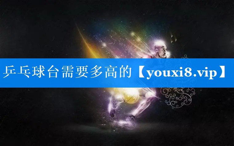 乒乓球台需要多高的