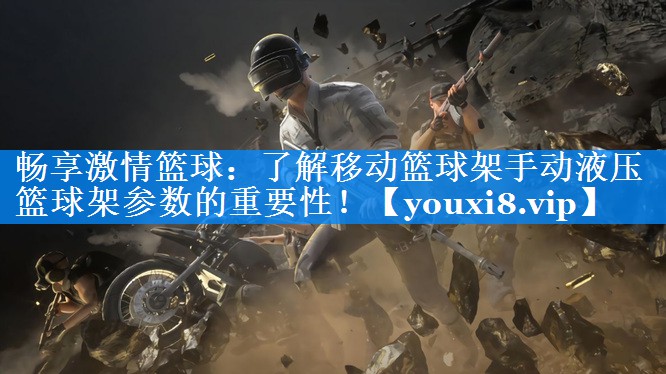 畅享激情篮球:了解移动篮球架手动液压篮球架参数的重要性! 畅享激情篮球:了解移动篮球架手动液压篮球架参数的重要性!